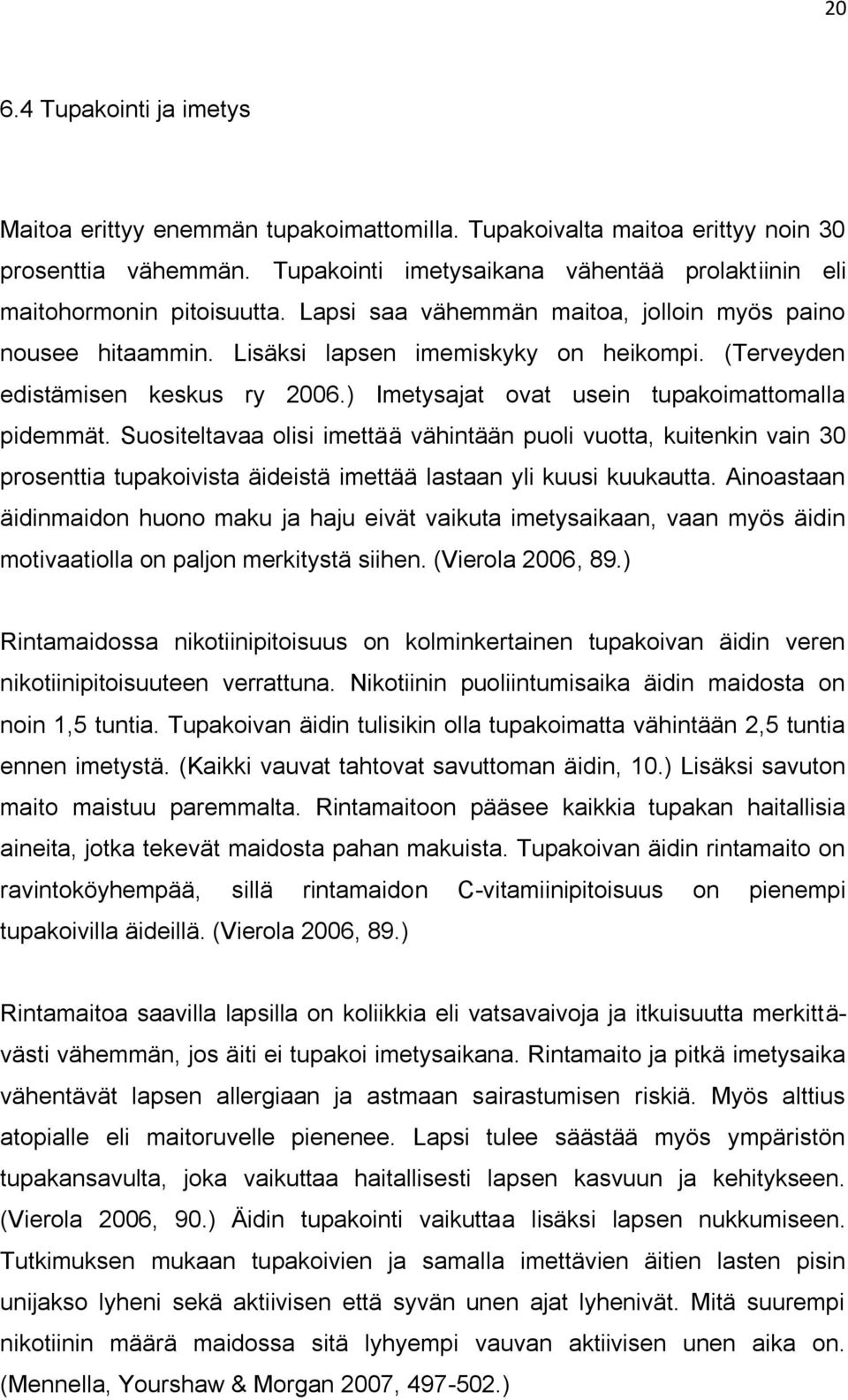 (Terveyden edistämisen keskus ry 2006.) Imetysajat ovat usein tupakoimattomalla pidemmät.