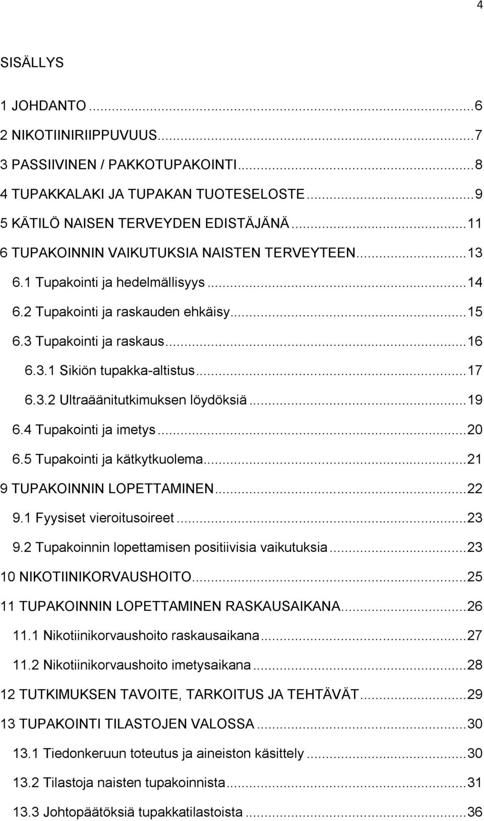 .. 17 6.3.2 Ultraäänitutkimuksen löydöksiä... 19 6.4 Tupakointi ja imetys... 20 6.5 Tupakointi ja kätkytkuolema... 21 9 TUPAKOINNIN LOPETTAMINEN... 22 9.1 Fyysiset vieroitusoireet... 23 9.