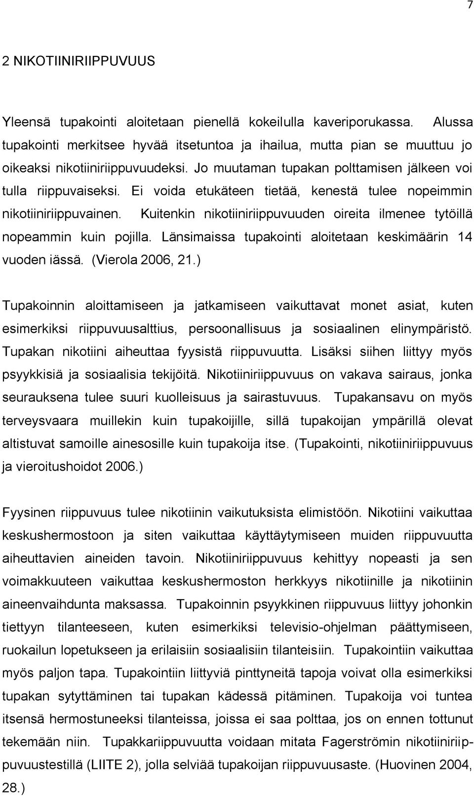 Ei voida etukäteen tietää, kenestä tulee nopeimmin nikotiiniriippuvainen. Kuitenkin nikotiiniriippuvuuden oireita ilmenee tytöillä nopeammin kuin pojilla.