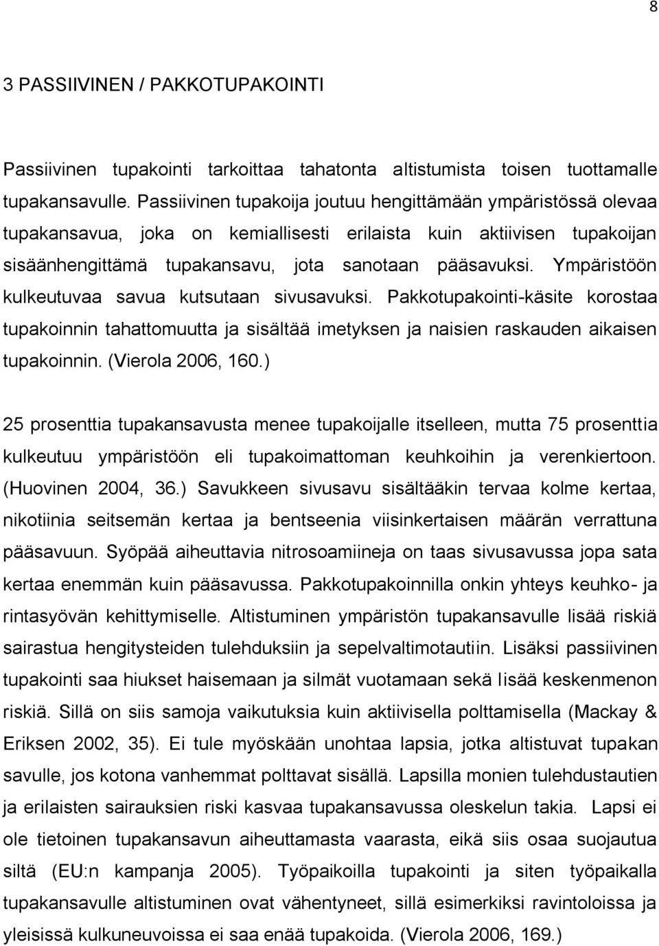 Ympäristöön kulkeutuvaa savua kutsutaan sivusavuksi. Pakkotupakointi-käsite korostaa tupakoinnin tahattomuutta ja sisältää imetyksen ja naisien raskauden aikaisen tupakoinnin. (Vierola 2006, 160.