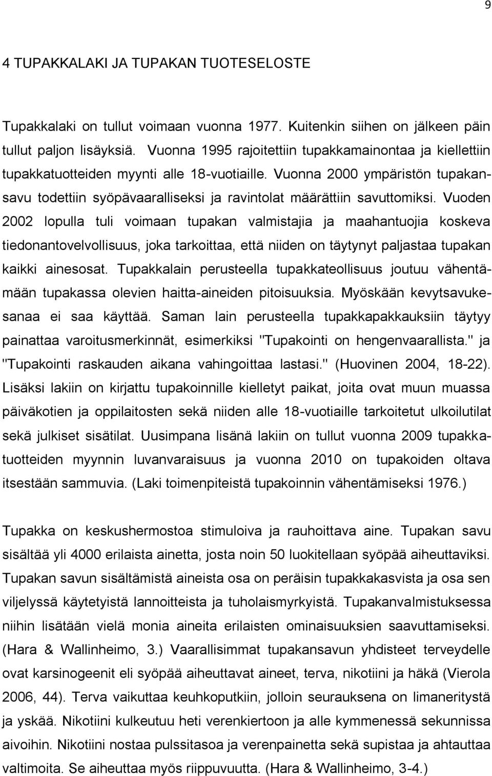 Vuonna 2000 ympäristön tupakansavu todettiin syöpävaaralliseksi ja ravintolat määrättiin savuttomiksi.