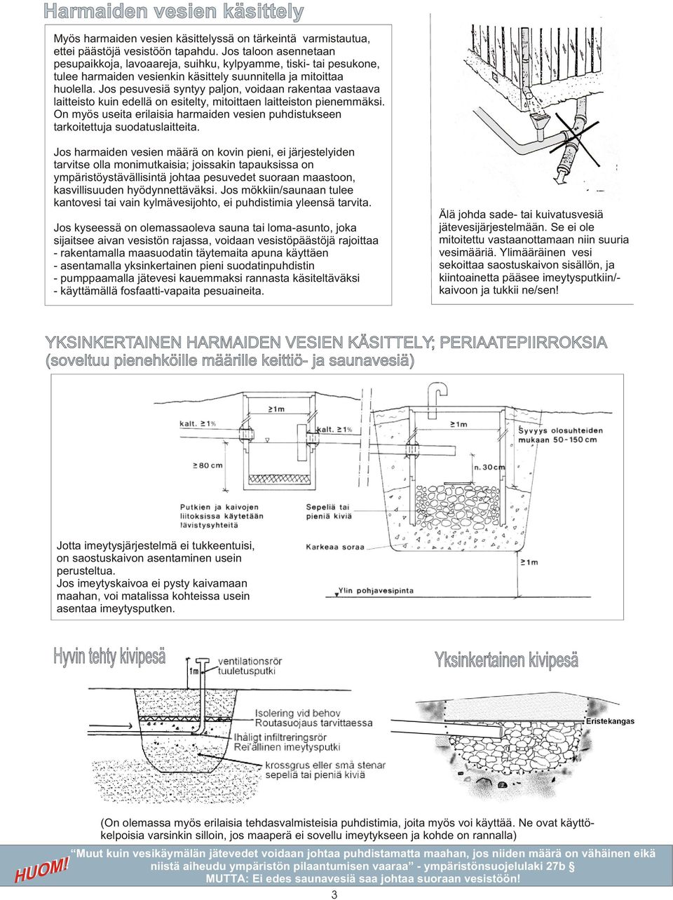 Jos pesuvesiä syntyy paljon, voidaan rakentaa vastaava laitteisto kuin edellä on esitelty, mitoittaen laitteiston pienemmäksi.