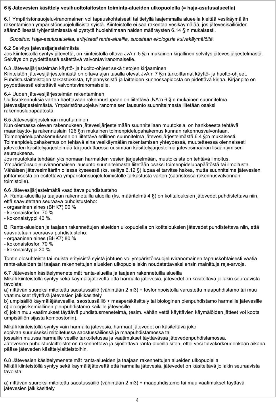 Kiinteistölle ei saa rakentaa vesikäymälää, jos jätevesisäiliöiden säännöllisestä tyhjentämisestä ei pystytä huolehtimaan näiden määräysten 6.14 :n mukaisesti.