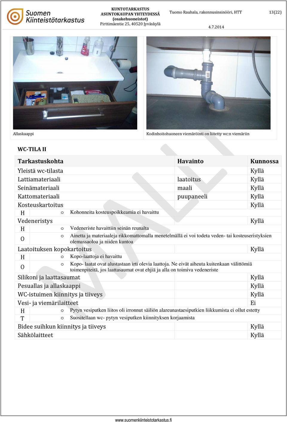 ei voi todeta veden- tai kosteuseristyksien olemassaoloa ja niiden kuntoa Laatoituksen kopokartoitus H o Kopo-laattoja ei havaittu o Kopo- laatat ovat alustastaan irti olevia laattoja.