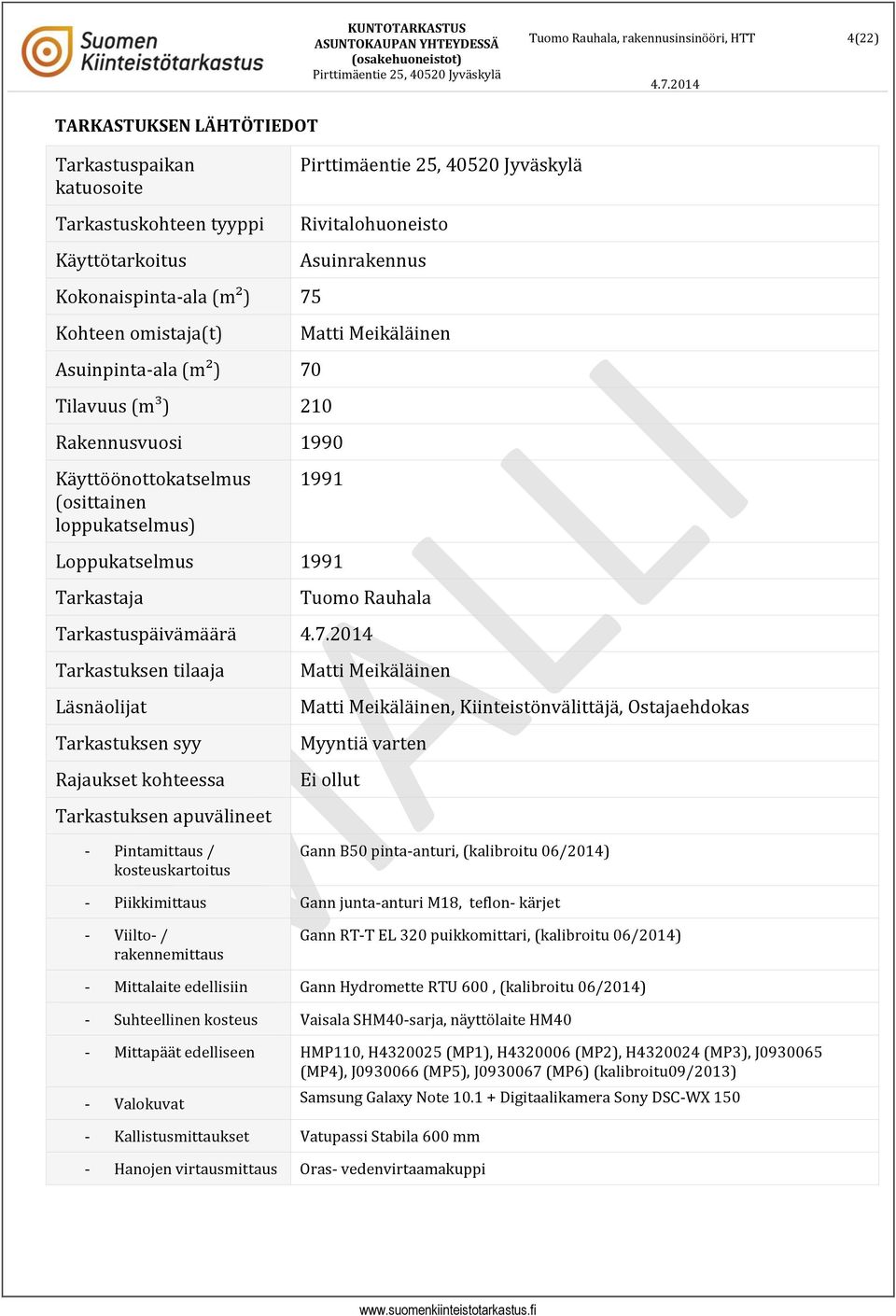 Läsnäolijat Tarkastuksen syy Rajaukset kohteessa Tarkastuksen apuvälineet Matti Meikäläinen Matti Meikäläinen, Kiinteistönvälittäjä, stajaehdokas Myyntiä varten Ei ollut - Pintamittaus /