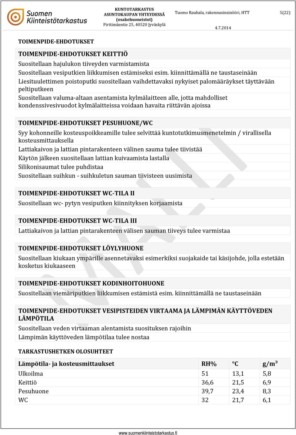 jotta mahdolliset kondenssivesivuodot kylmälaitteissa voidaan havaita riittävän ajoissa TIMENPIDE-EHDTUKSET PESUHUNE/WC Syy kohonneille kosteuspoikkeamille tulee selvittää kuntotutkimusmenetelmin /