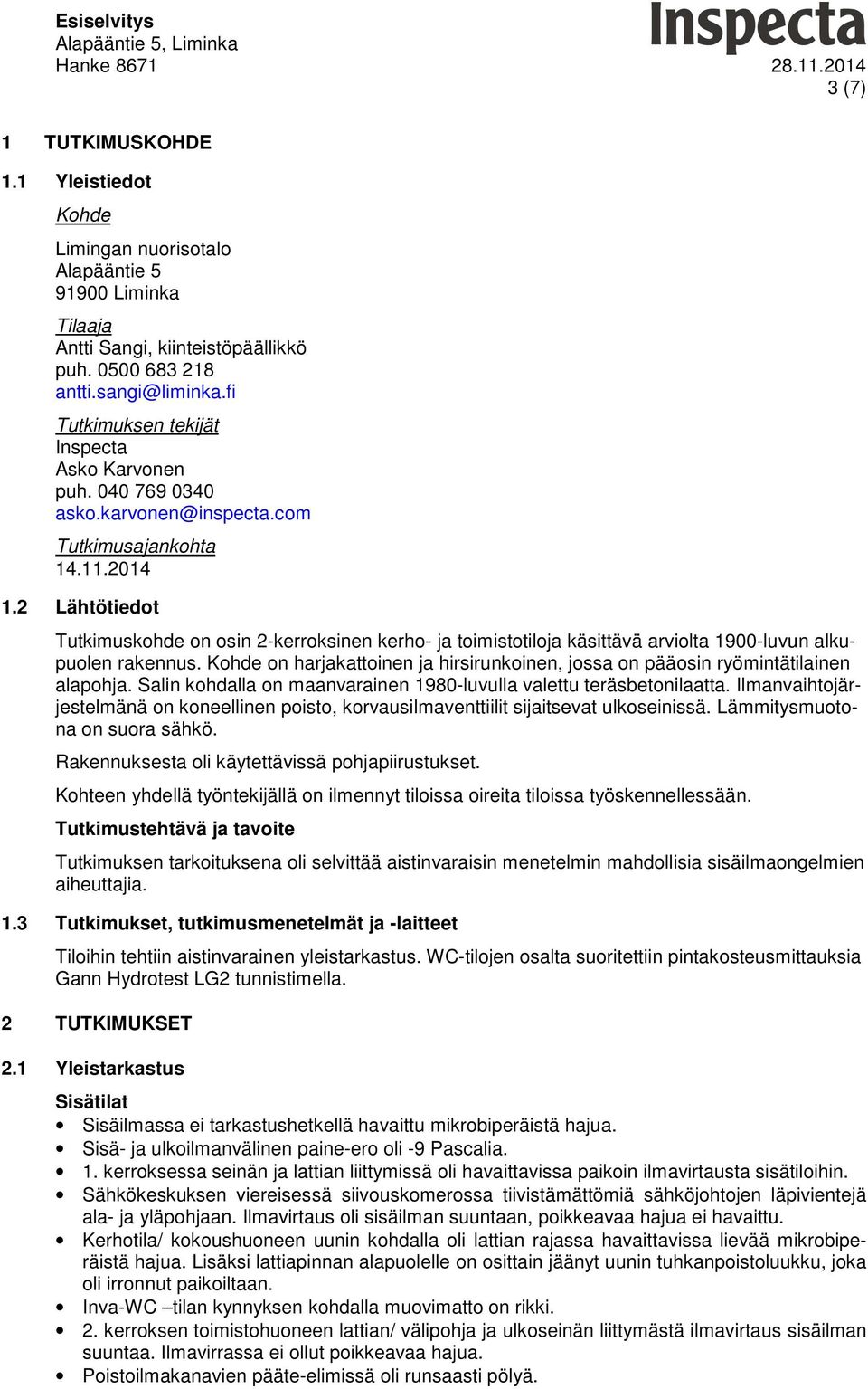 2 Lähtötiedot Tutkimuskohde on osin 2-kerroksinen kerho- ja toimistotiloja käsittävä arviolta 1900-luvun alkupuolen rakennus.