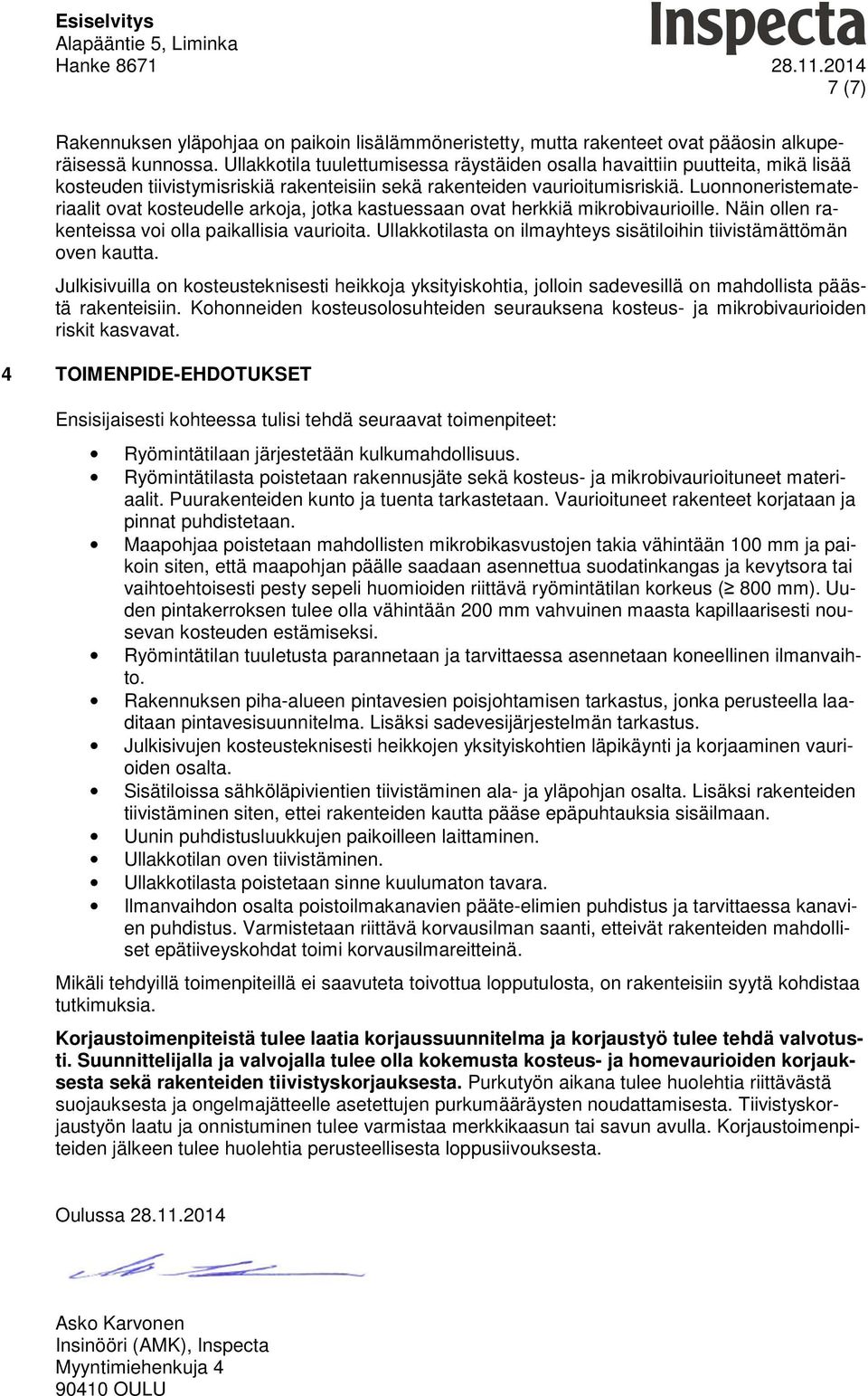 Luonnoneristemateriaalit ovat kosteudelle arkoja, jotka kastuessaan ovat herkkiä mikrobivaurioille. Näin ollen rakenteissa voi olla paikallisia vaurioita.