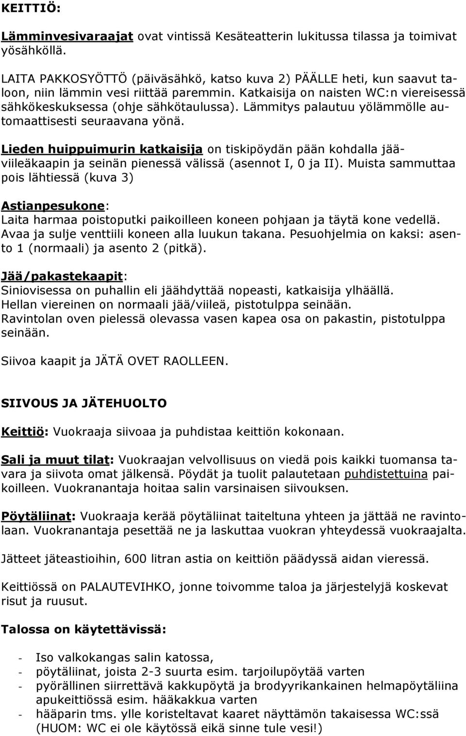 Lämmitys palautuu yölämmölle automaattisesti seuraavana yönä. Lieden huippuimurin katkaisija on tiskipöydän pään kohdalla jääviileäkaapin ja seinän pienessä välissä (asennot I, 0 ja II).