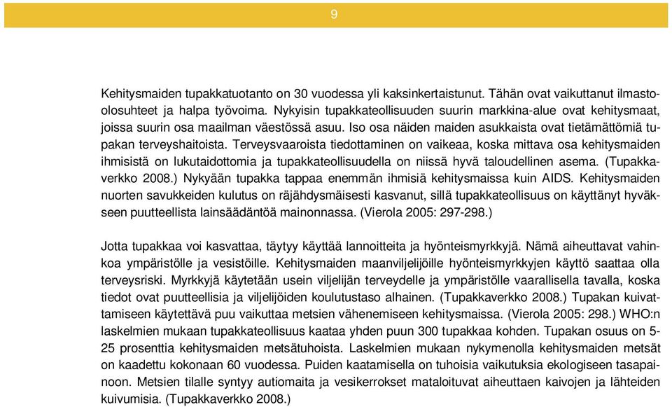 Terveysvaaroista tiedottaminen on vaikeaa, koska mittava osa kehitysmaiden ihmisistä on lukutaidottomia ja tupakkateollisuudella on niissä hyvä taloudellinen asema. (Tupakkaverkko 2008.