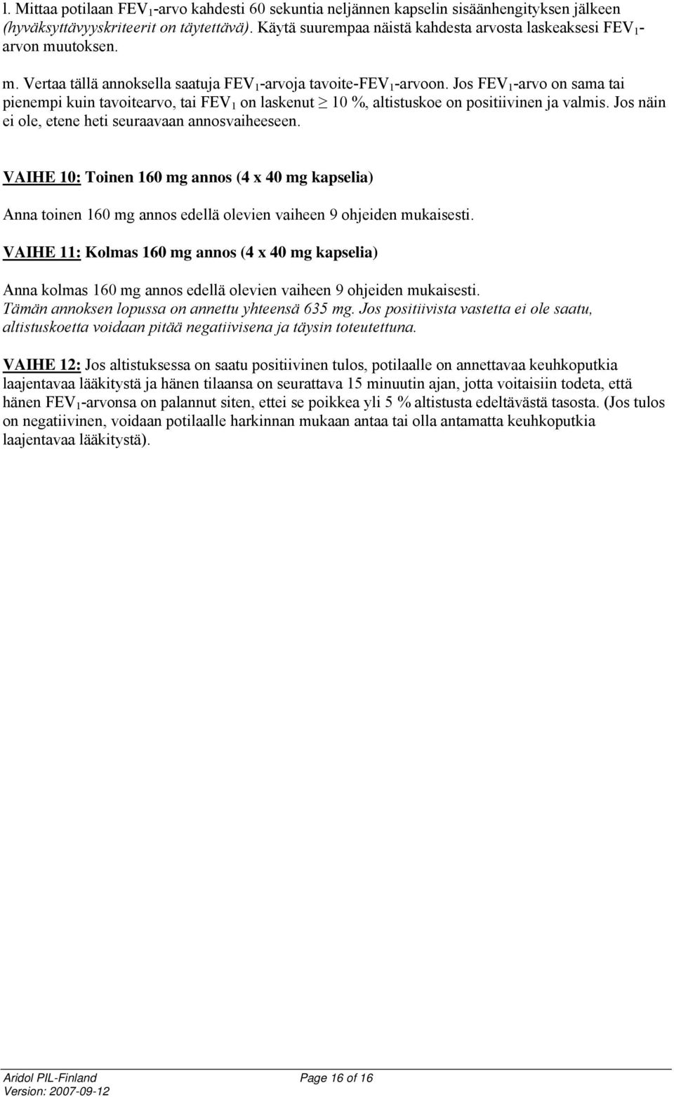 Jos FEV 1 -arvo on sama tai pienempi kuin tavoitearvo, tai FEV 1 on laskenut 10 %, altistuskoe on positiivinen ja valmis. Jos näin ei ole, etene heti seuraavaan annosvaiheeseen.