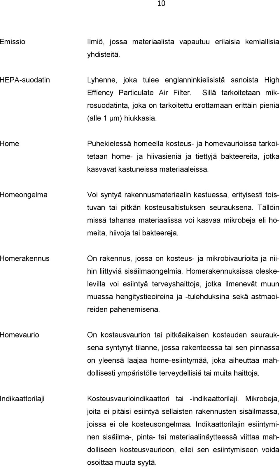 Home Puhekielessä homeella kosteus- ja homevaurioissa tarkoitetaan home- ja hiivasieniä ja tiettyjä bakteereita, jotka kasvavat kastuneissa materiaaleissa.