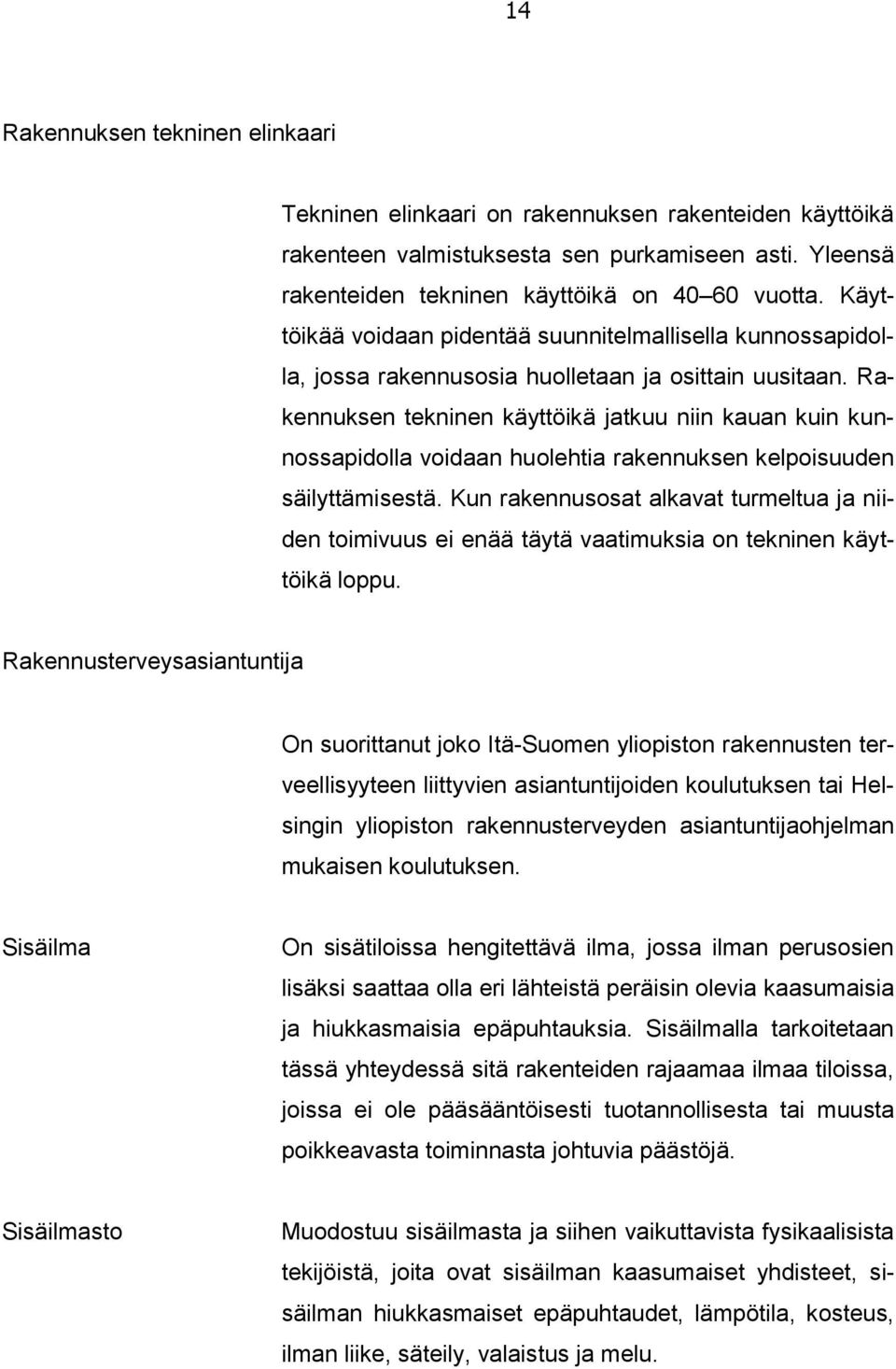 Rakennuksen tekninen käyttöikä jatkuu niin kauan kuin kunnossapidolla voidaan huolehtia rakennuksen kelpoisuuden säilyttämisestä.