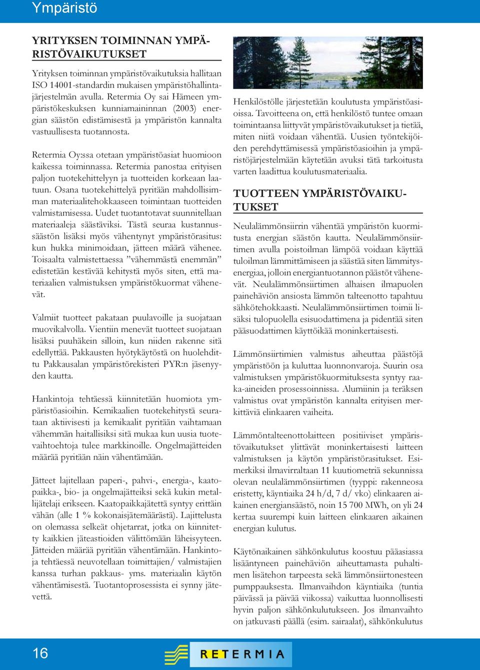 Retermia Oy:ssa otetaan ympäristöasiat huomioon kaikessa toiminnassa. Retermia panostaa erityisen paljon tuotekehittelyyn ja tuotteiden korkeaan laatuun.