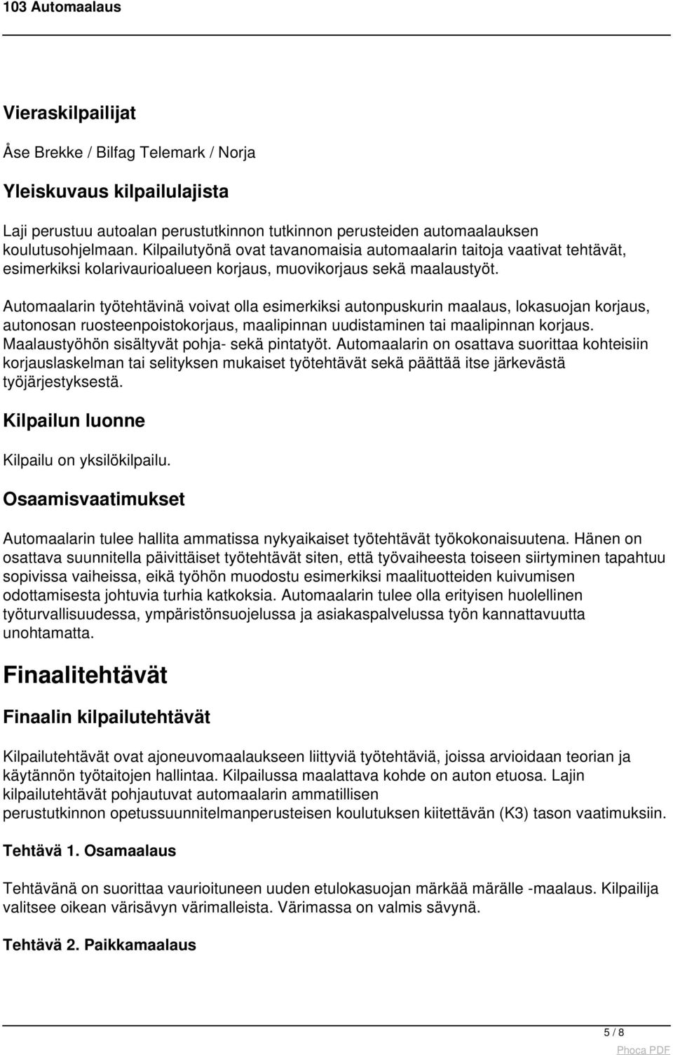 Automaalarin työtehtävinä voivat olla esimerkiksi autonpuskurin maalaus, lokasuojan korjaus, autonosan ruosteenpoistokorjaus, maalipinnan uudistaminen tai maalipinnan korjaus.