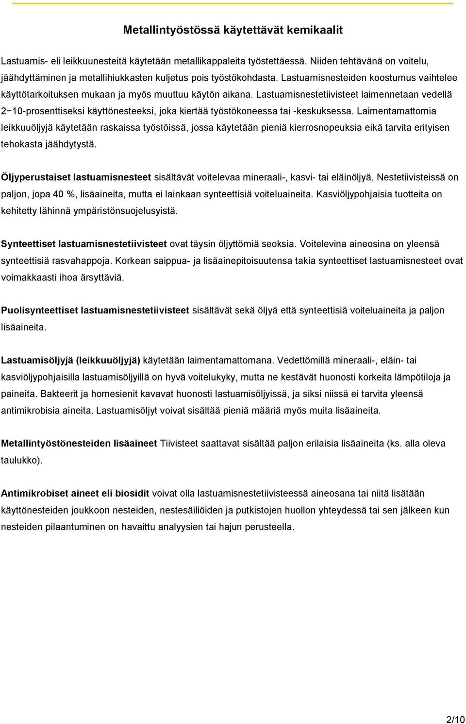Lastuamisnestetiivisteet laimennetaan vedellä 10-prosenttiseksi käyttönesteeksi, joka kiertää työstökoneessa tai -keskuksessa.