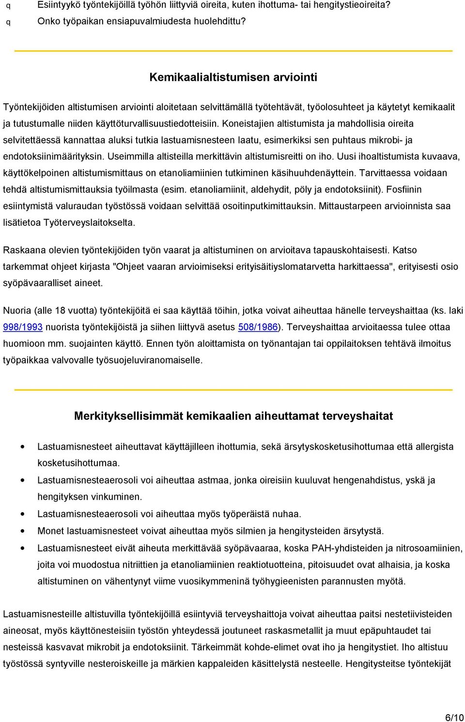 Koneistajien altistumista ja mahdollisia oireita selvitettäessä kannattaa aluksi tutkia lastuamisnesteen laatu, esimerkiksi sen puhtaus mikrobi- ja endotoksiinimäärityksin.