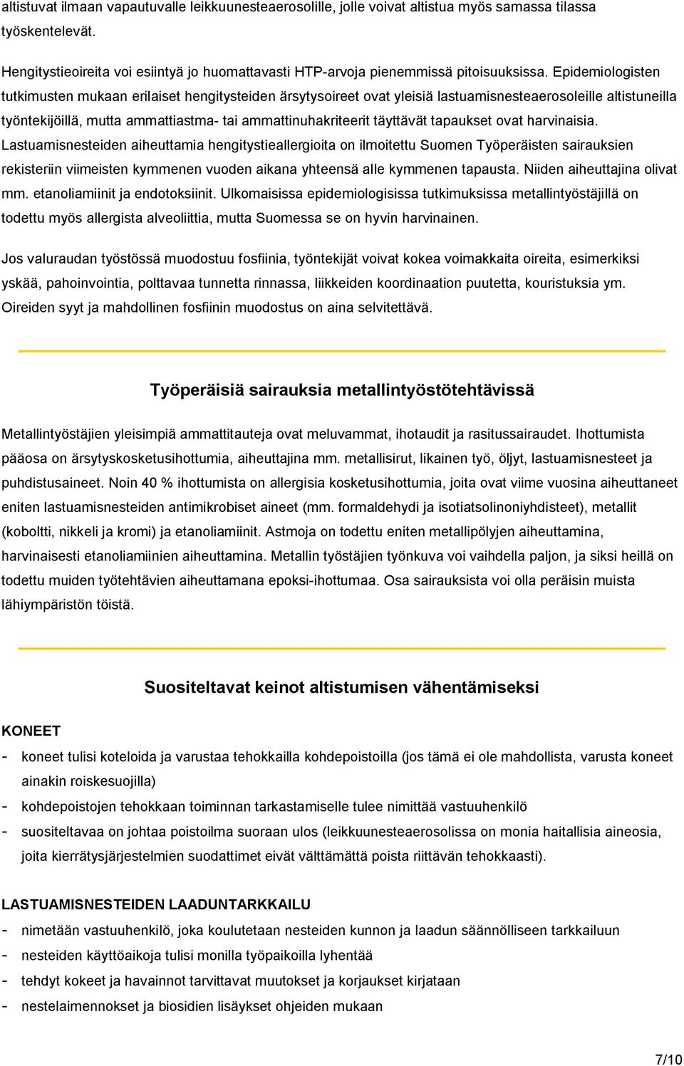 Epidemiologisten tutkimusten mukaan erilaiset hengitysteiden ärsytysoireet ovat yleisiä lastuamisnesteaerosoleille altistuneilla työntekijöillä, mutta ammattiastma- tai ammattinuhakriteerit täyttävät