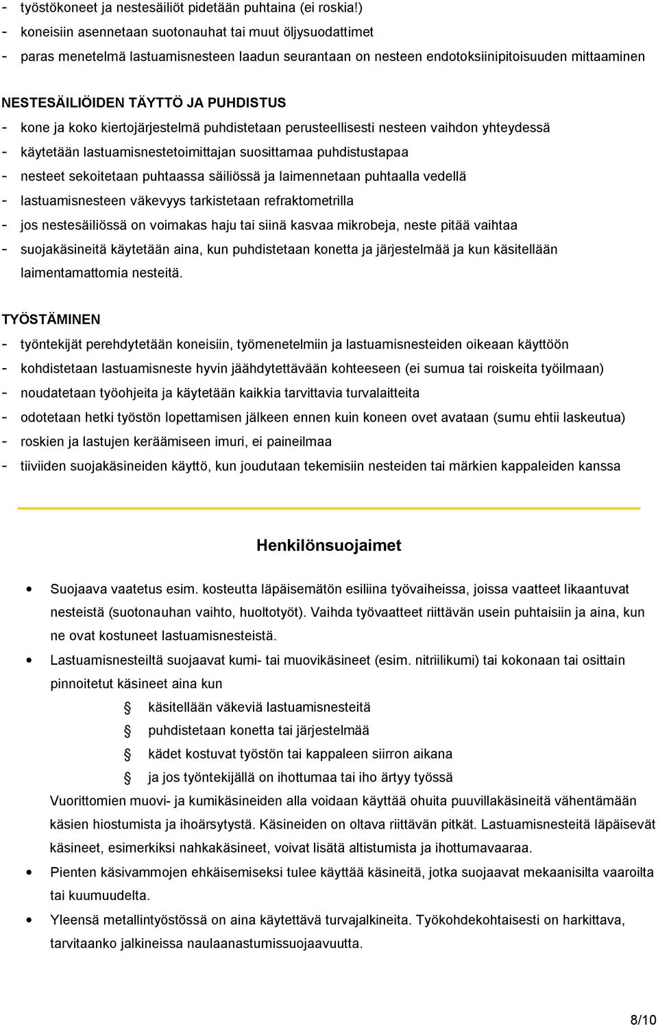 kone ja koko kiertojärjestelmä puhdistetaan perusteellisesti nesteen vaihdon yhteydessä - käytetään lastuamisnestetoimittajan suosittamaa puhdistustapaa - nesteet sekoitetaan puhtaassa säiliössä ja