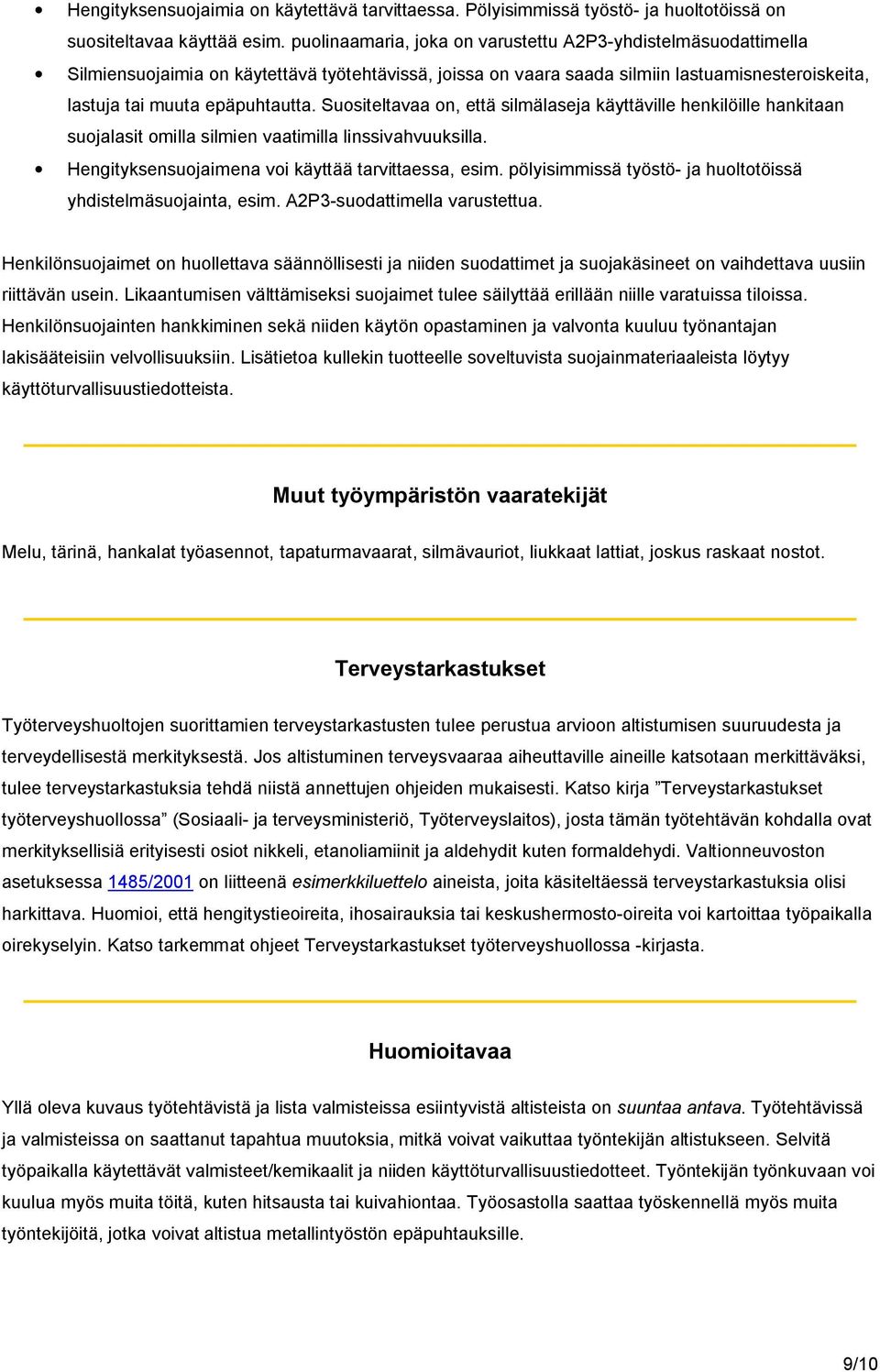 Suositeltavaa on, että silmälaseja käyttäville henkilöille hankitaan suojalasit omilla silmien vaatimilla linssivahvuuksilla. Hengityksensuojaimena voi käyttää tarvittaessa, esim.