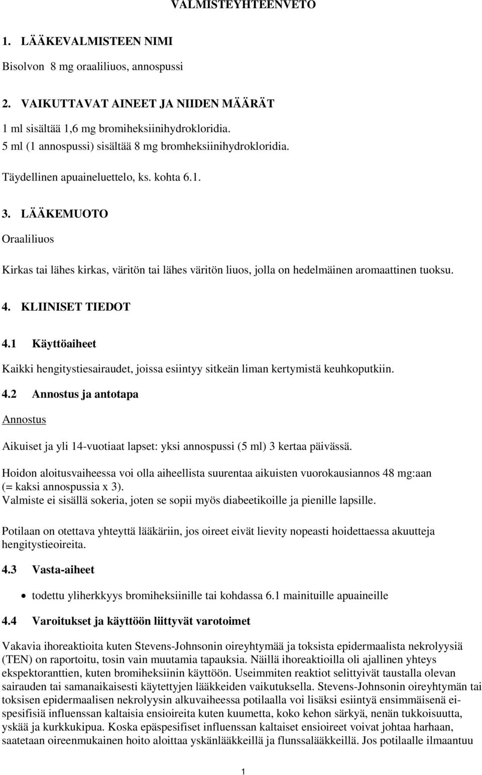 LÄÄKEMUOTO Oraaliliuos Kirkas tai lähes kirkas, väritön tai lähes väritön liuos, jolla on hedelmäinen aromaattinen tuoksu. 4. KLIINISET TIEDOT 4.