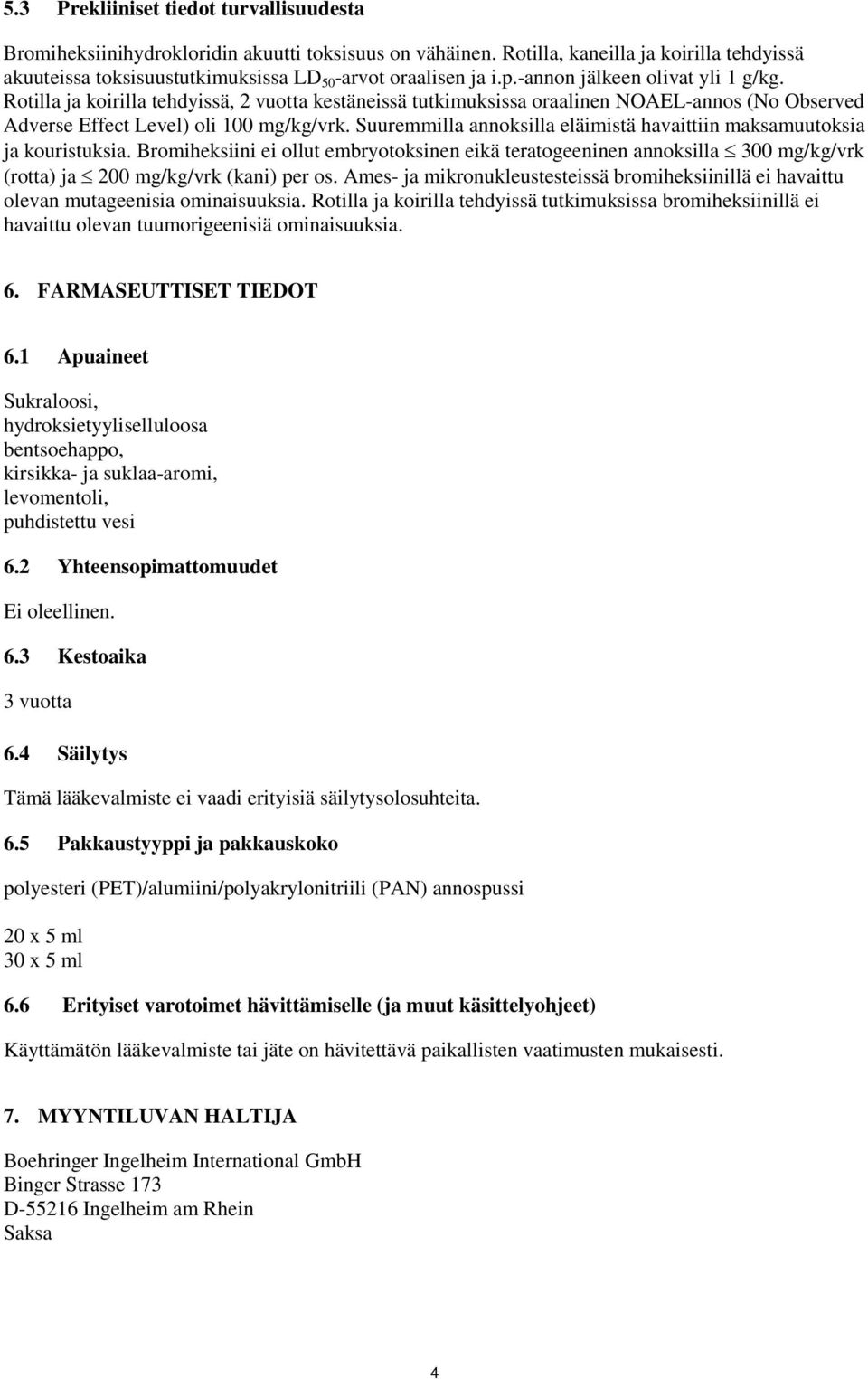 Rotilla ja koirilla tehdyissä, 2 vuotta kestäneissä tutkimuksissa oraalinen NOAEL-annos (No Observed Adverse Effect Level) oli 100 mg/kg/vrk.