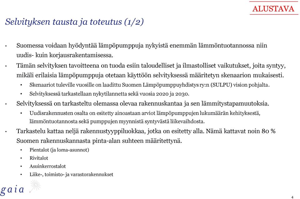 Skenaariot tuleville vuosille on laadittu Suomen Lämpöpumppuyhdistys ry:n (SULPU) vision pohjalta. Selvityksessä tarkastellaan nykytilannetta sekä vuosia 22 ja 23.