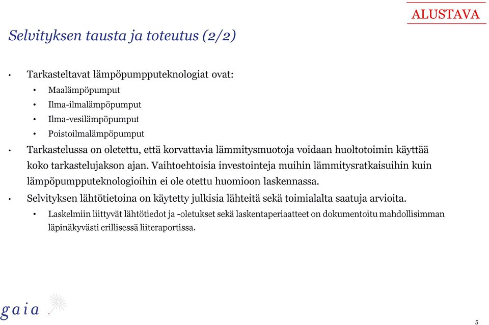 Vaihtoehtoisia investointeja muihin lämmitysratkaisuihin kuin lämpöpumpputeknologioihin ei ole otettu huomioon laskennassa.