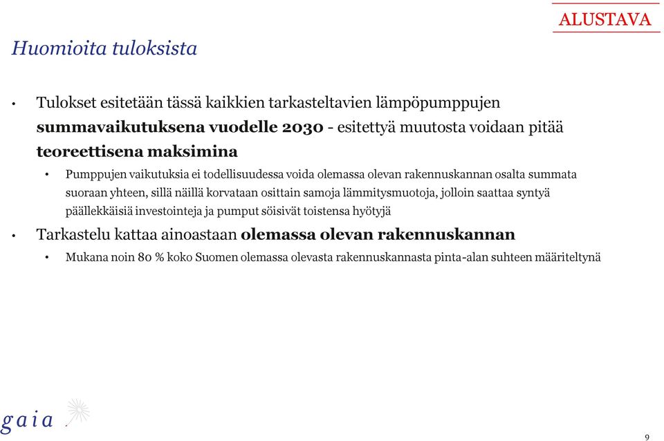 näillä korvataan osittain samoja lämmitysmuotoja, jolloin saattaa syntyä päällekkäisiä investointeja ja pumput söisivät toistensa hyötyjä