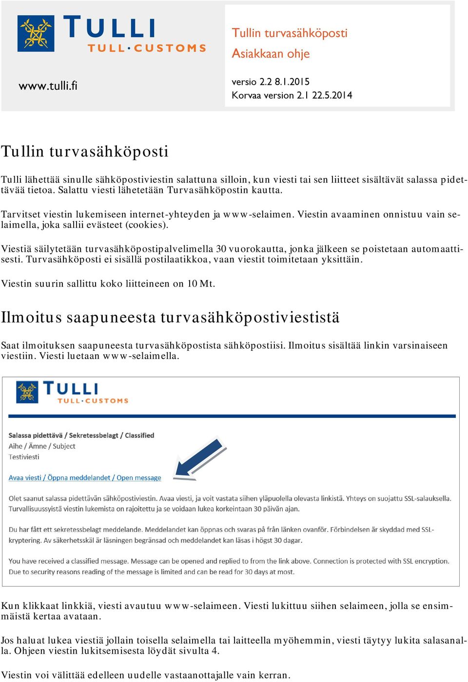 Salattu viesti lähetetään Turvasähköpostin kautta. Tarvitset viestin lukem iseen internet-yhteyd en ja w w w -selaim en. Viestin avaam inen onnistuu vain selaimella, joka sallii evästeet (cookies).