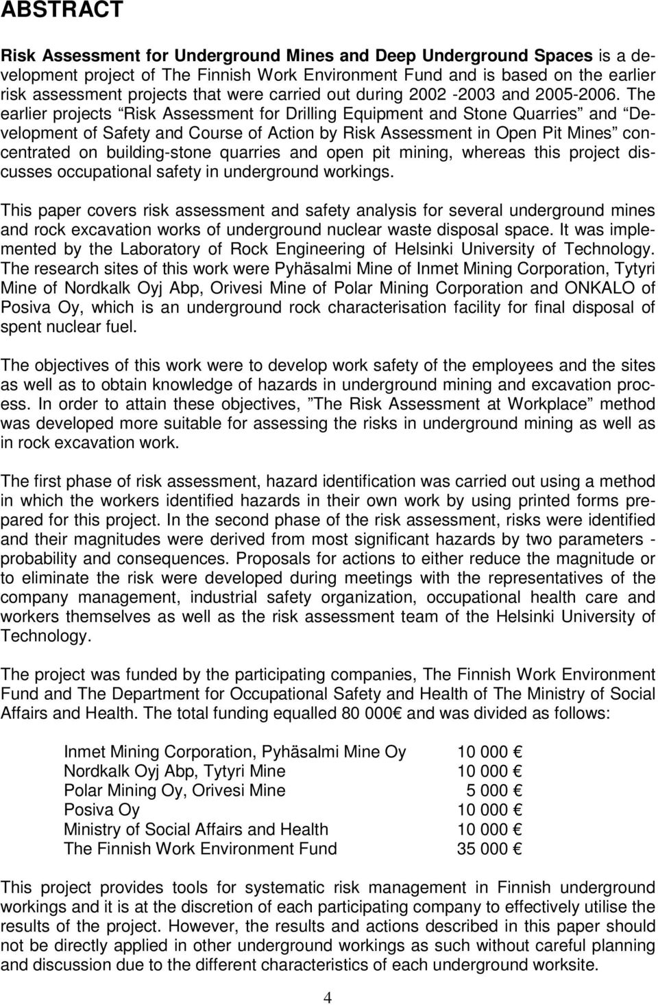 The earlier projects Risk Assessment for Drilling Equipment and Stone Quarries and Development of Safety and Course of Action by Risk Assessment in Open Pit Mines concentrated on building-stone