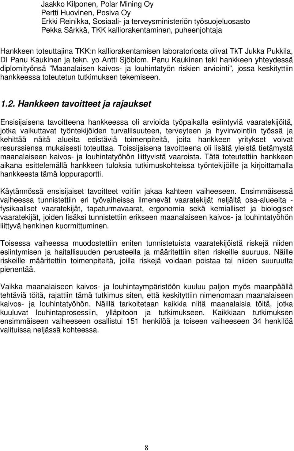 Panu Kaukinen teki hankkeen yhteydessä diplomityönsä Maanalaisen kaivos- ja louhintatyön riskien arviointi, jossa keskityttiin hankkeessa toteutetun tutkimuksen tekemiseen. 1.2.