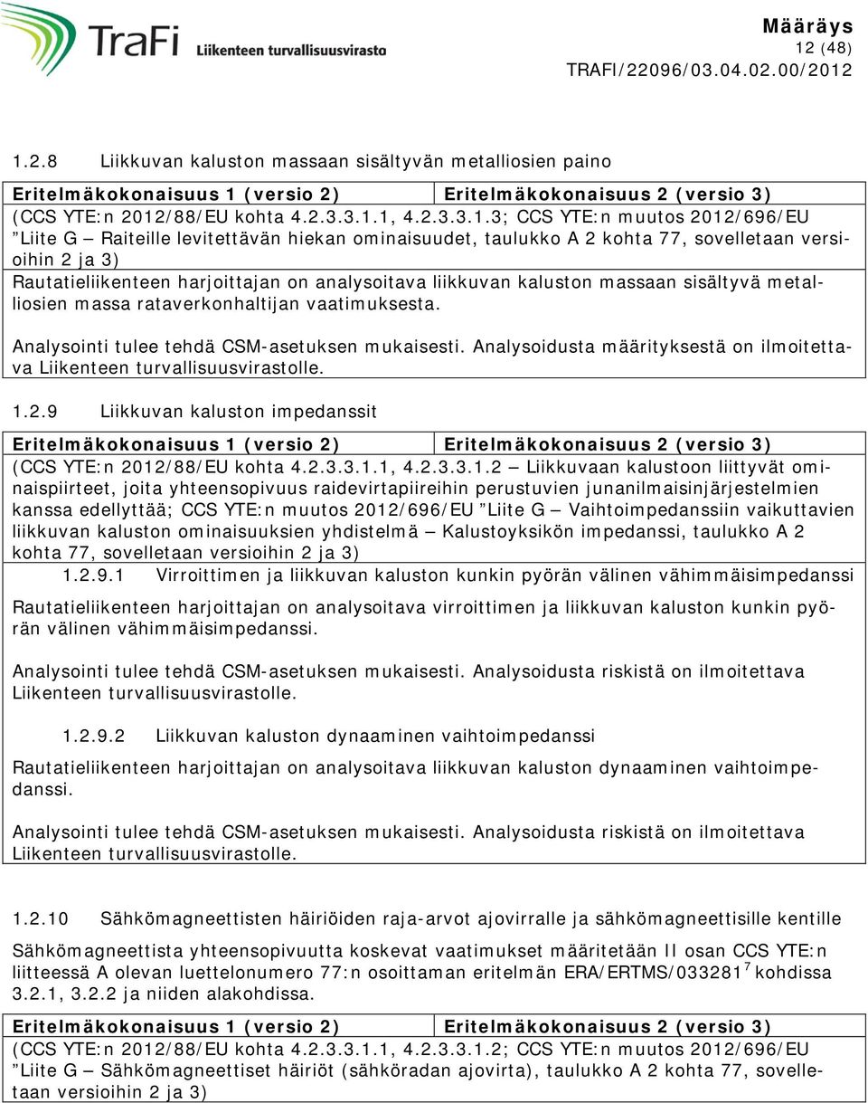 massaan sisältyvä metalliosien massa rataverkonhaltijan vaatimuksesta. Analysointi tulee tehdä CSM-asetuksen mukaisesti. Analysoidusta määrityksestä on ilmoitettava Liikenteen turvallisuusvirastolle.