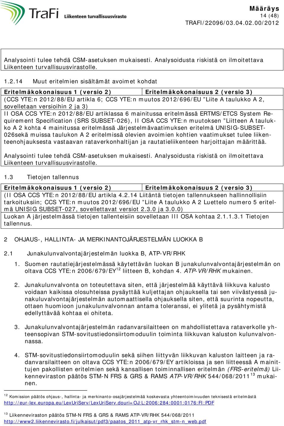 sovelletaan versioihin 2 ja 3) II OSA CCS YTE:n 2012/88/EU artiklassa 6 mainitussa eritelmässä ERTMS/ETCS System Requirement Specification (SRS SUBSET-026), II OSA CCS YTE:n muutoksen Liitteen A