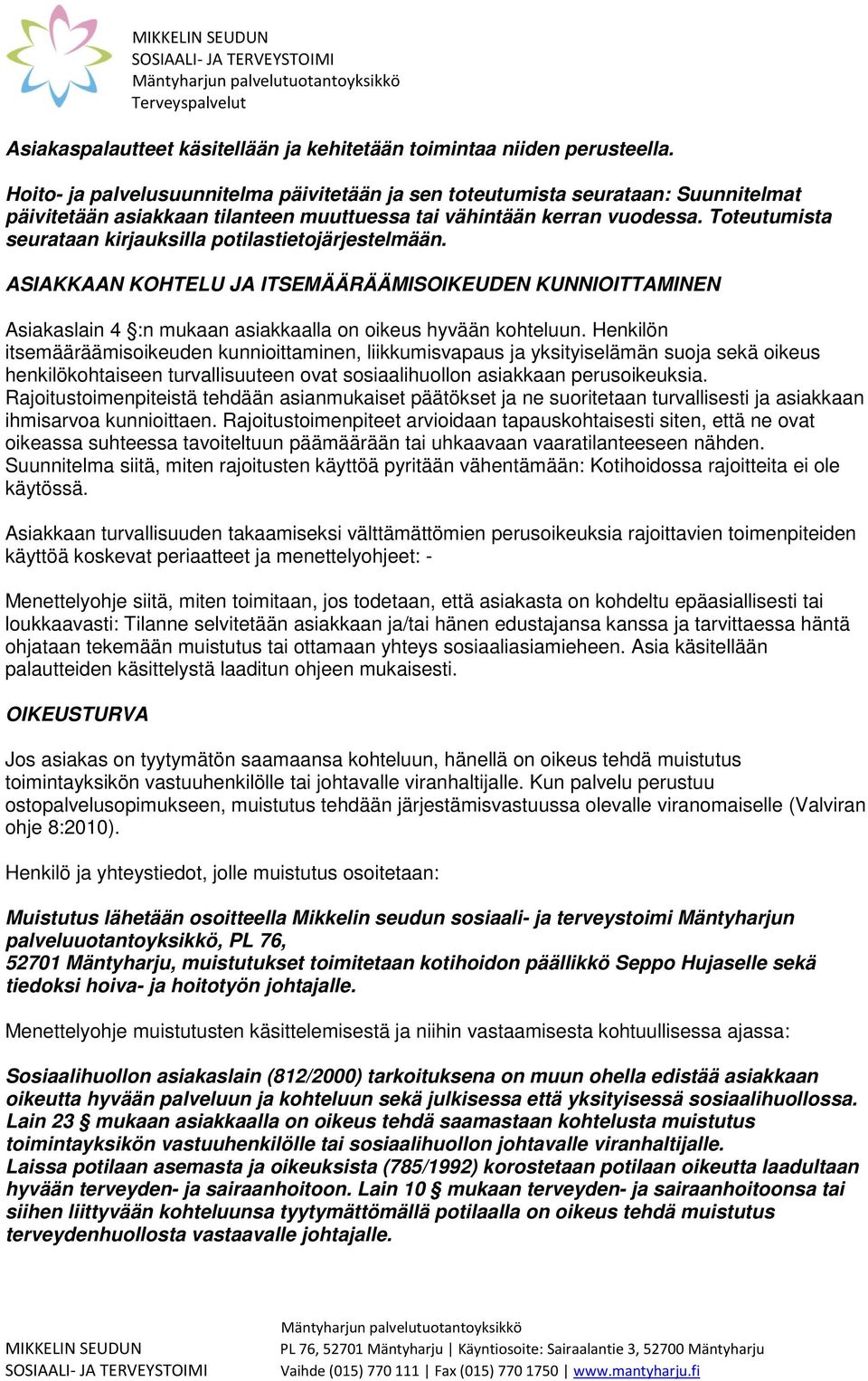 Toteutumista seurataan kirjauksilla potilastietojärjestelmään. ASIAKKAAN KOHTELU JA ITSEMÄÄRÄÄMISOIKEUDEN KUNNIOITTAMINEN Asiakaslain 4 :n mukaan asiakkaalla on oikeus hyvään kohteluun.