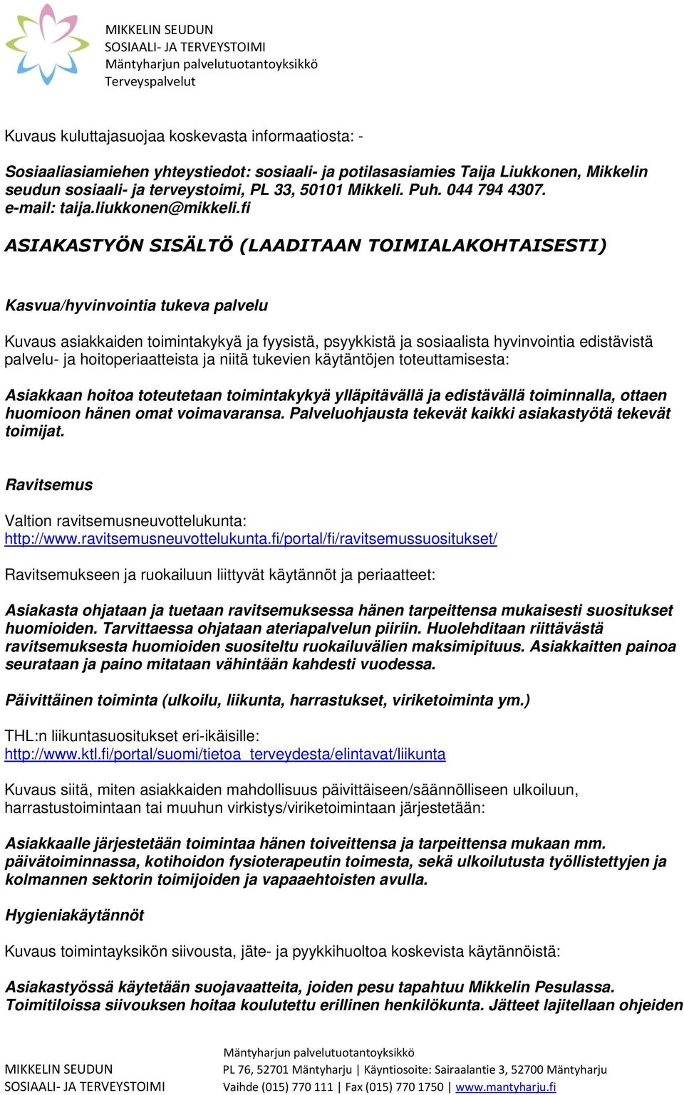 fi ASIAKASTYÖN SISÄLTÖ (LAADITAAN TOIMIALAKOHTAISESTI) Kasvua/hyvinvointia tukeva palvelu Kuvaus asiakkaiden toimintakykyä ja fyysistä, psyykkistä ja sosiaalista hyvinvointia edistävistä palvelu- ja