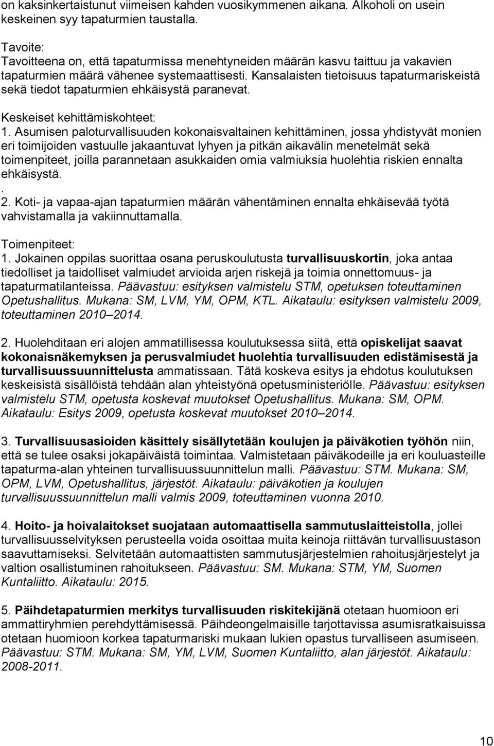 Kansalaisten tietoisuus tapaturmariskeistä sekä tiedot tapaturmien ehkäisystä paranevat. Keskeiset kehittämiskohteet: 1.