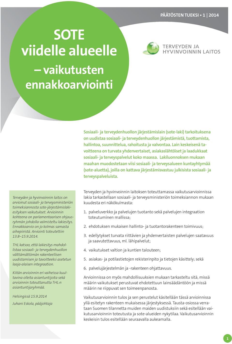 Lain keskeisenä tavoitteena on turvata yhdenvertaiset, asiakaslähtöiset ja laadukkaat sosiaali- ja terveyspalvelut koko maassa.