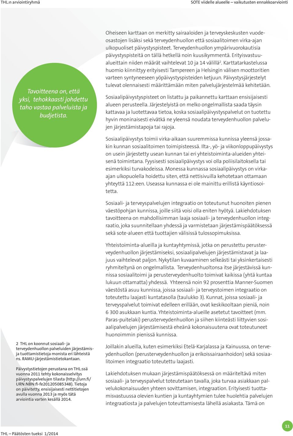Terveydenhuollon ympärivuorokautisia päivystyspisteitä on tällä hetkellä noin kuusikymmentä. Erityisvastuualueittain niiden määrät vaihtelevat 10 ja 14 välillä 2.