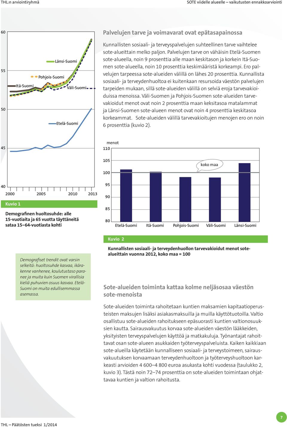Palvelujen tarve on vähäisin Etelä-Suomen sote-alueella, noin 9 prosenttia alle maan keskitason ja korkein Itä-Suomen sote-alueella, noin 10 prosenttia keskimääristä korkeampi.