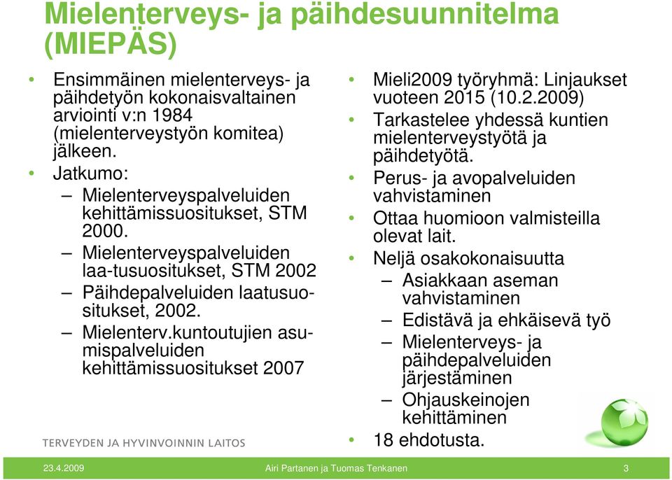 2.2009) Tarkastelee yhdessä kuntien mielenterveystyötä ja päihdetyötä. Perus- ja avopalveluiden vahvistaminen Ottaa huomioon valmisteilla olevat lait.