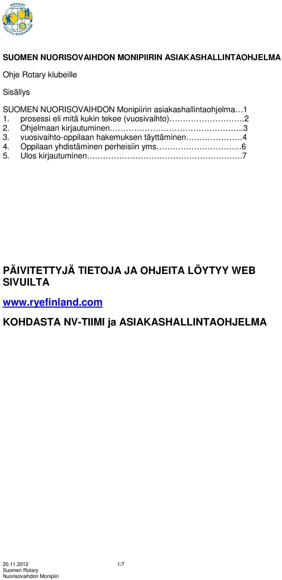 vuosivaihto-oppilaan hakemuksen täyttäminen 4 4. Oppilaan yhdistäminen perheisiin yms..6 5. Ulos kirjautuminen.