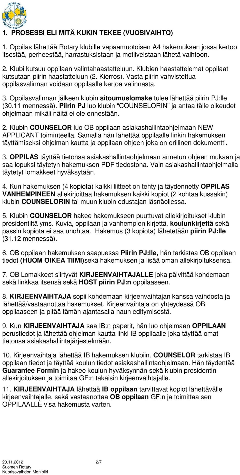 3. Oppilasvalinnan jälkeen klubin sitoumuslomake tulee lähettää piirin PJ:lle (30.11 mennessä). Piirin PJ luo klubin COUNSELORIN ja antaa tälle oikeudet ohjelmaan mikäli näitä ei ole ennestään. 2.