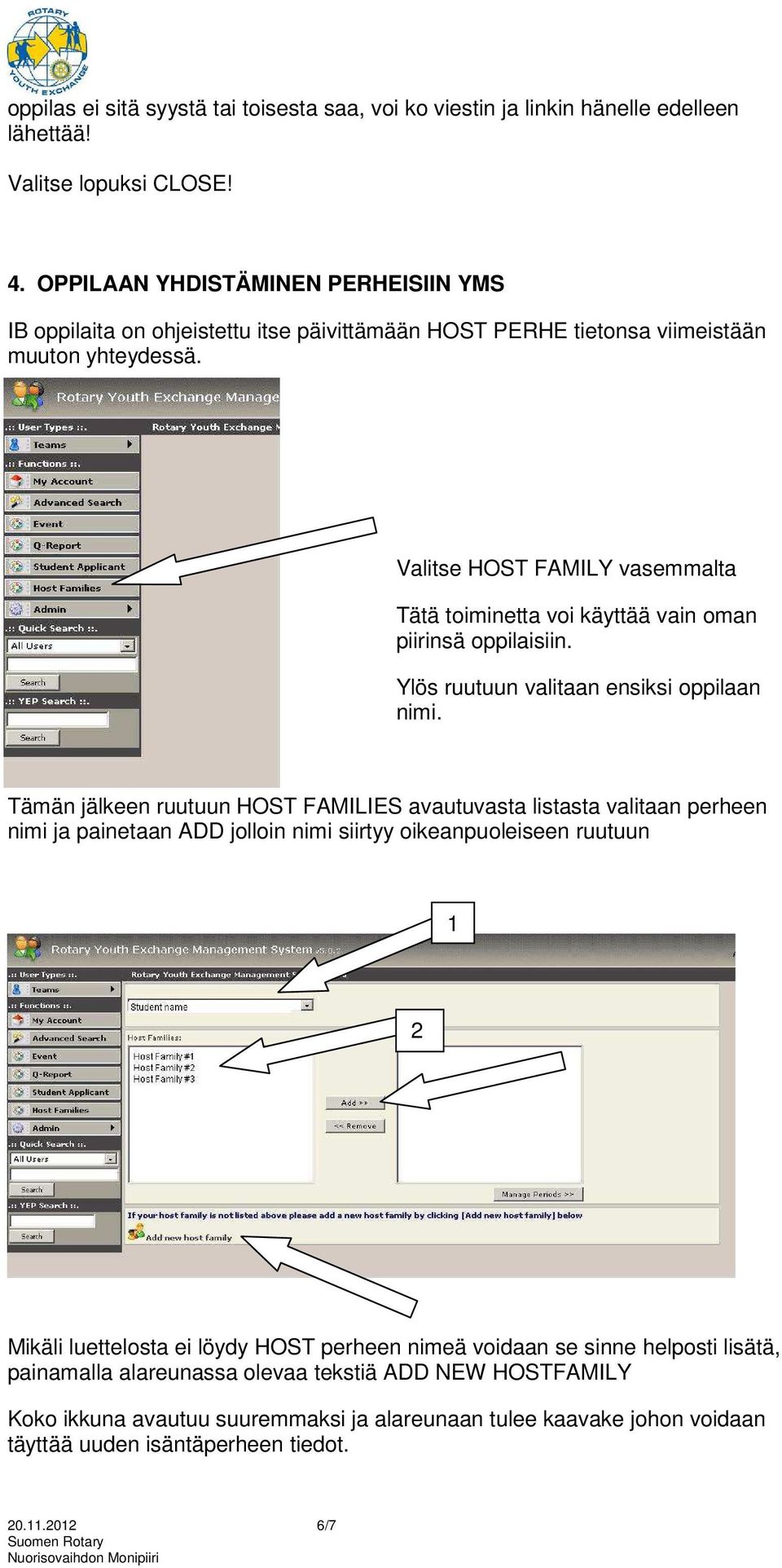 Valitse HOST FAMILY vasemmalta Tätä toiminetta voi käyttää vain oman piirinsä oppilaisiin. Ylös ruutuun valitaan ensiksi oppilaan nimi.