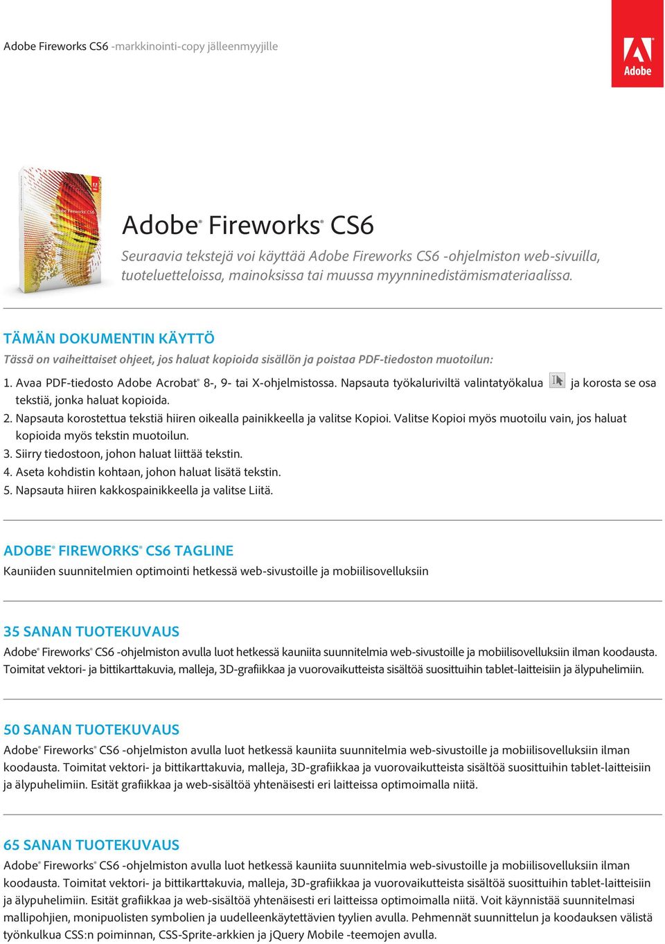 Avaa PDF-tiedosto Adobe Acrobat 8-, 9- tai X-ohjelmistossa. Napsauta työkaluriviltä valintatyökalua ja korosta se osa tekstiä, jonka haluat kopioida. 2.