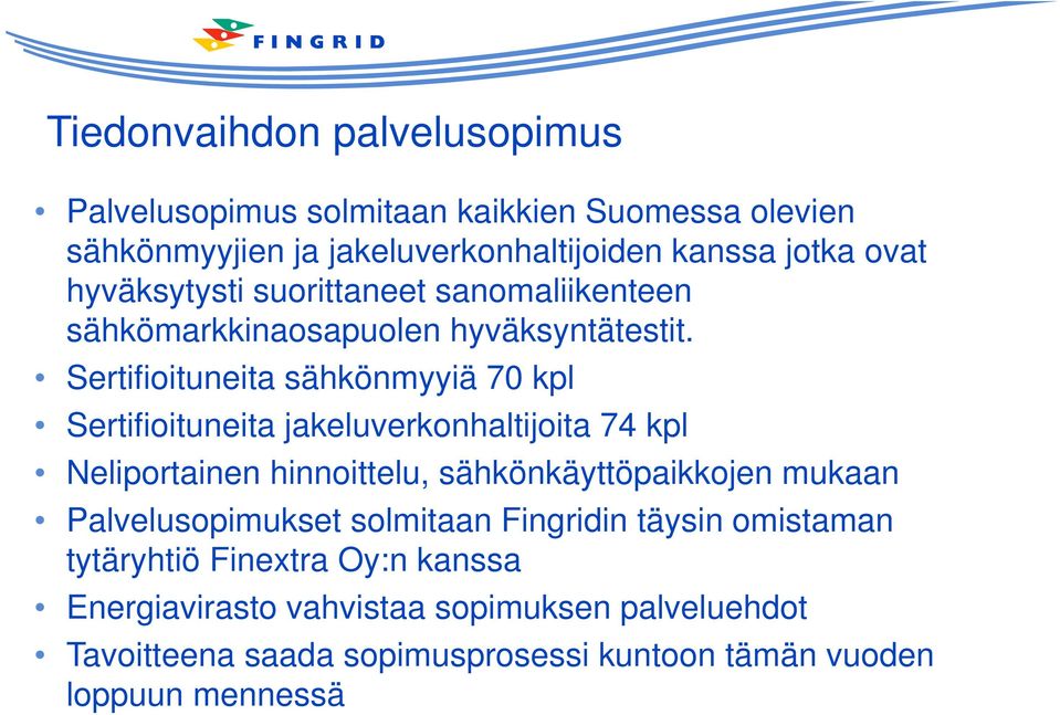 Sertifioituneita sähkönmyyiä 70 kpl Sertifioituneita jakeluverkonhaltijoita 74 kpl Neliportainen hinnoittelu, sähkönkäyttöpaikkojen mukaan