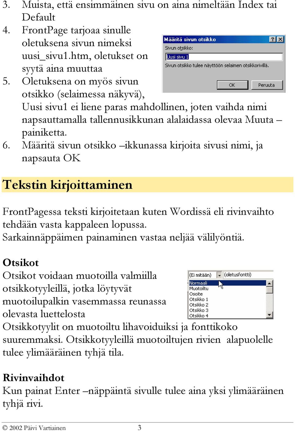 Määritä sivun otsikko ikkunassa kirjoita sivusi nimi, ja napsauta OK Tekstin kirjoittaminen FrontPagessa teksti kirjoitetaan kuten Wordissä eli rivinvaihto tehdään vasta kappaleen lopussa.