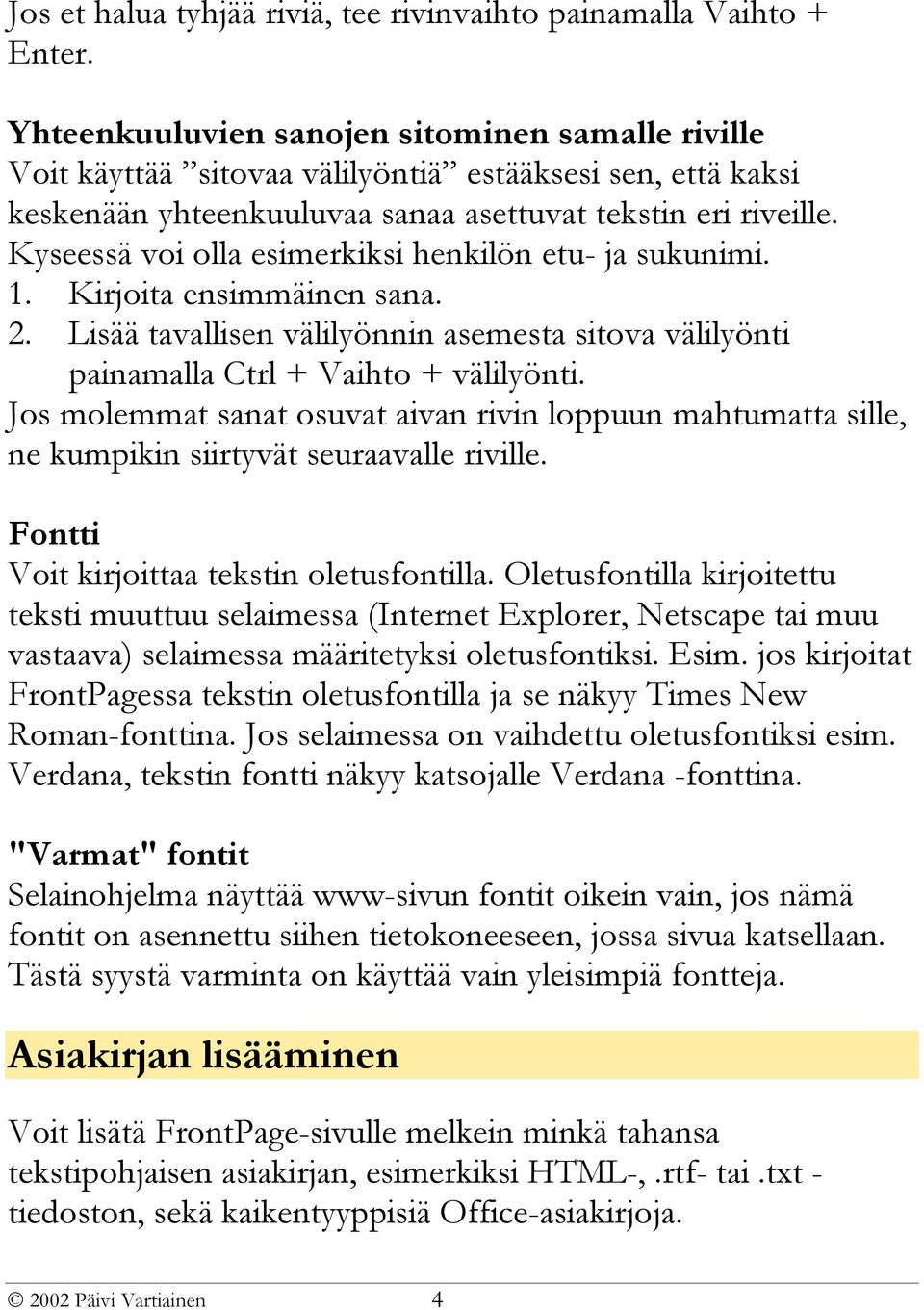 Kyseessä voi olla esimerkiksi henkilön etu- ja sukunimi. 1. Kirjoita ensimmäinen sana. 2. Lisää tavallisen välilyönnin asemesta sitova välilyönti painamalla Ctrl + Vaihto + välilyönti.