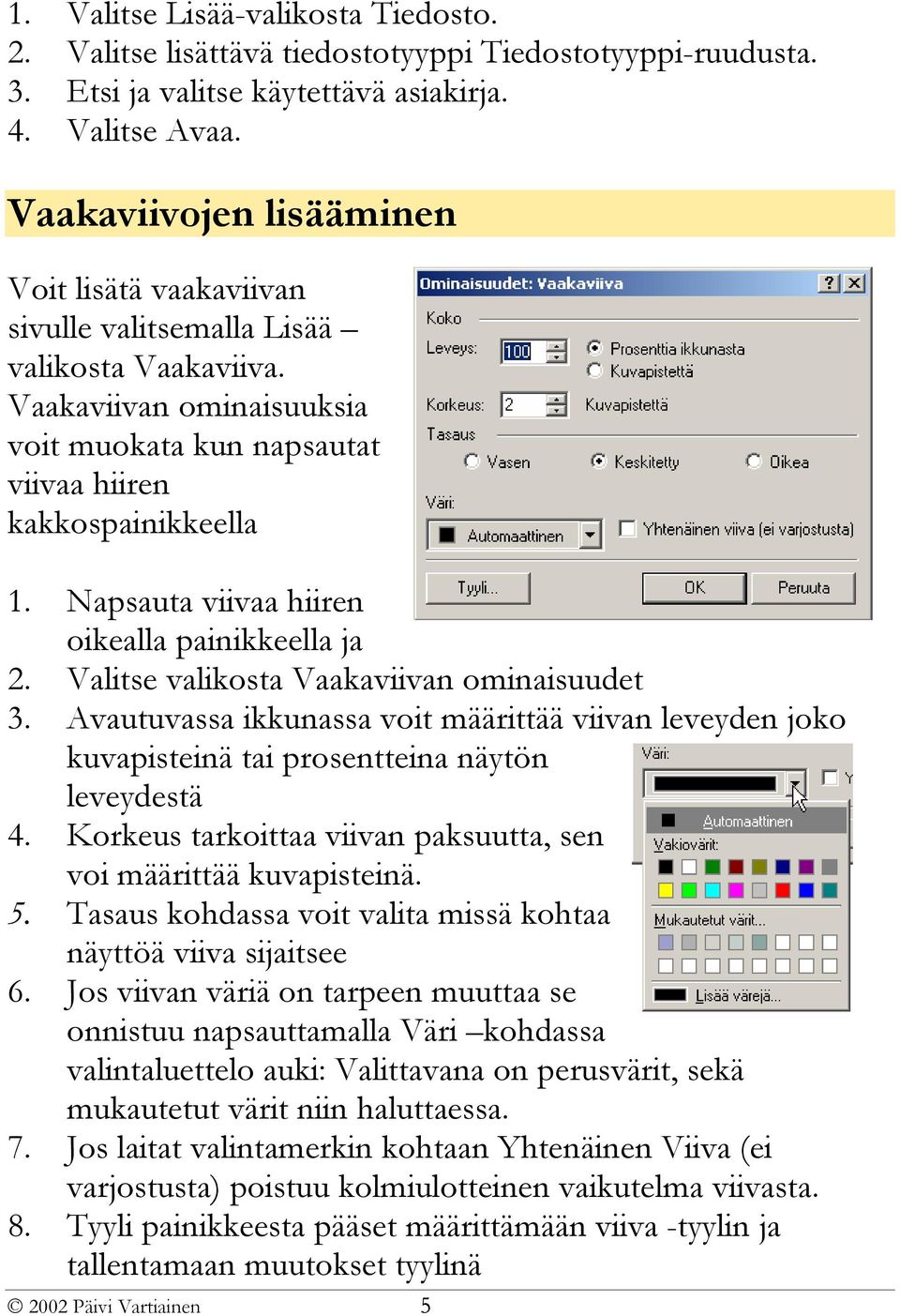 Napsauta viivaa hiiren oikealla painikkeella ja 2. Valitse valikosta Vaakaviivan ominaisuudet 3.