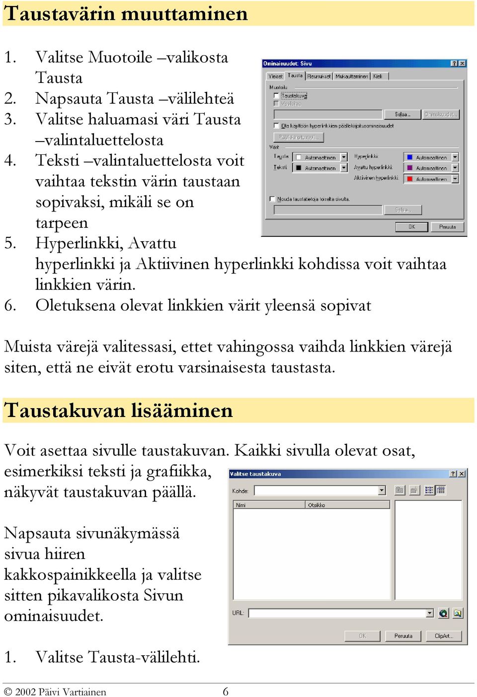 Oletuksena olevat linkkien värit yleensä sopivat Muista värejä valitessasi, ettet vahingossa vaihda linkkien värejä siten, että ne eivät erotu varsinaisesta taustasta.